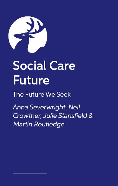 Growing a Brighter Social Care Future by Anna Severwright, Anna Severwright, Neil Crowther, Neil Crowther, Julie Stansfield, Julie Stansfield, Martin Routledge, Martin Routledge, Hazel Mead, Hazel Mead