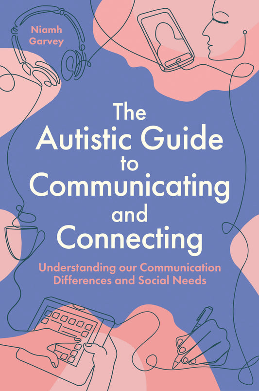 The Autistic Guide to Communicating and Connecting by Niamh Garvey