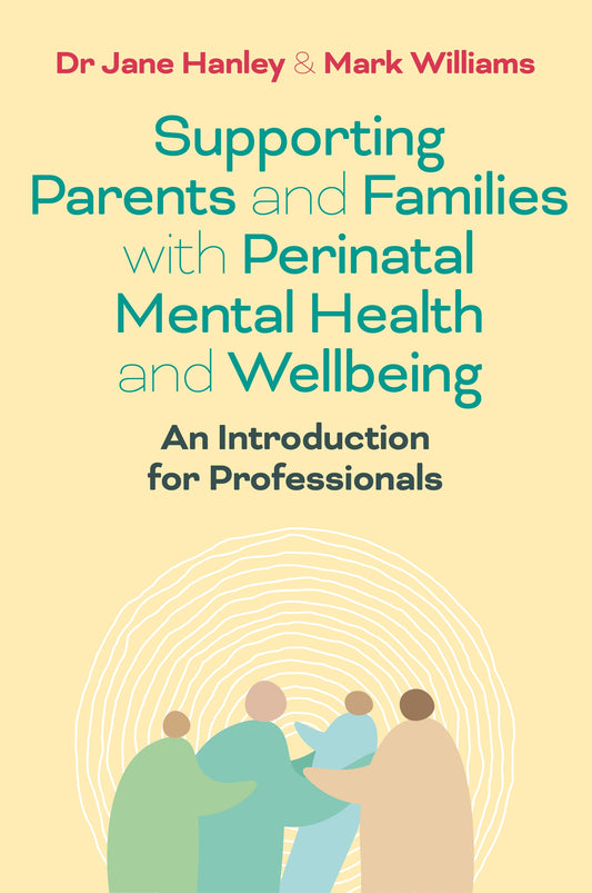 Supporting Parents and Families with Perinatal Mental Health and Wellbeing by Jane Hanley, Mark Williams