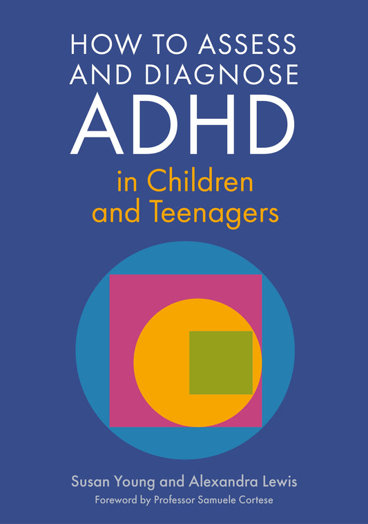 How to Assess and Diagnose ADHD in Children and Teenagers by Susan Young, Alexandra Lewis, Professor Samuele Cortese
