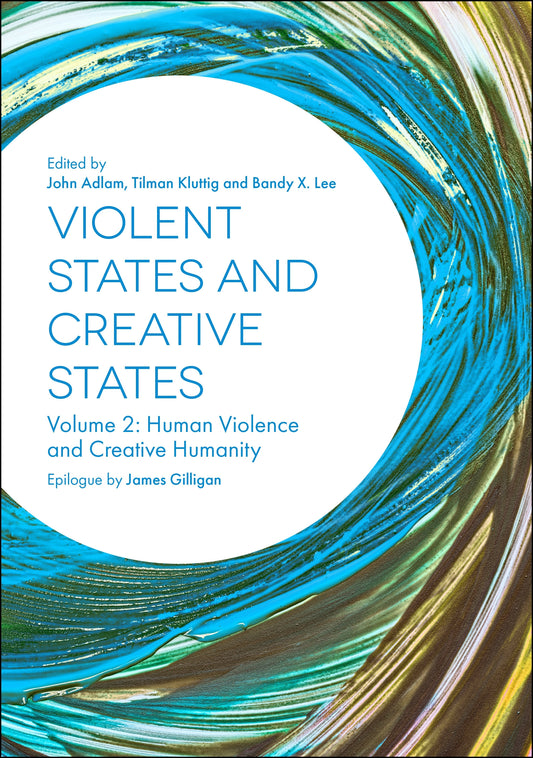 Violent States and Creative States (Volume 2) by John Adlam, Tilman Kluttig, Bandy Lee, No Author Listed