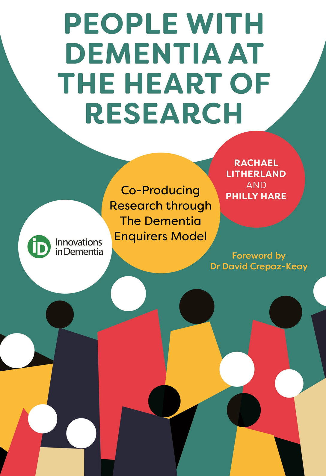 People with Dementia at the Heart of Research by Rachael Litherland, Philly Hare, David Crepaz-Keay