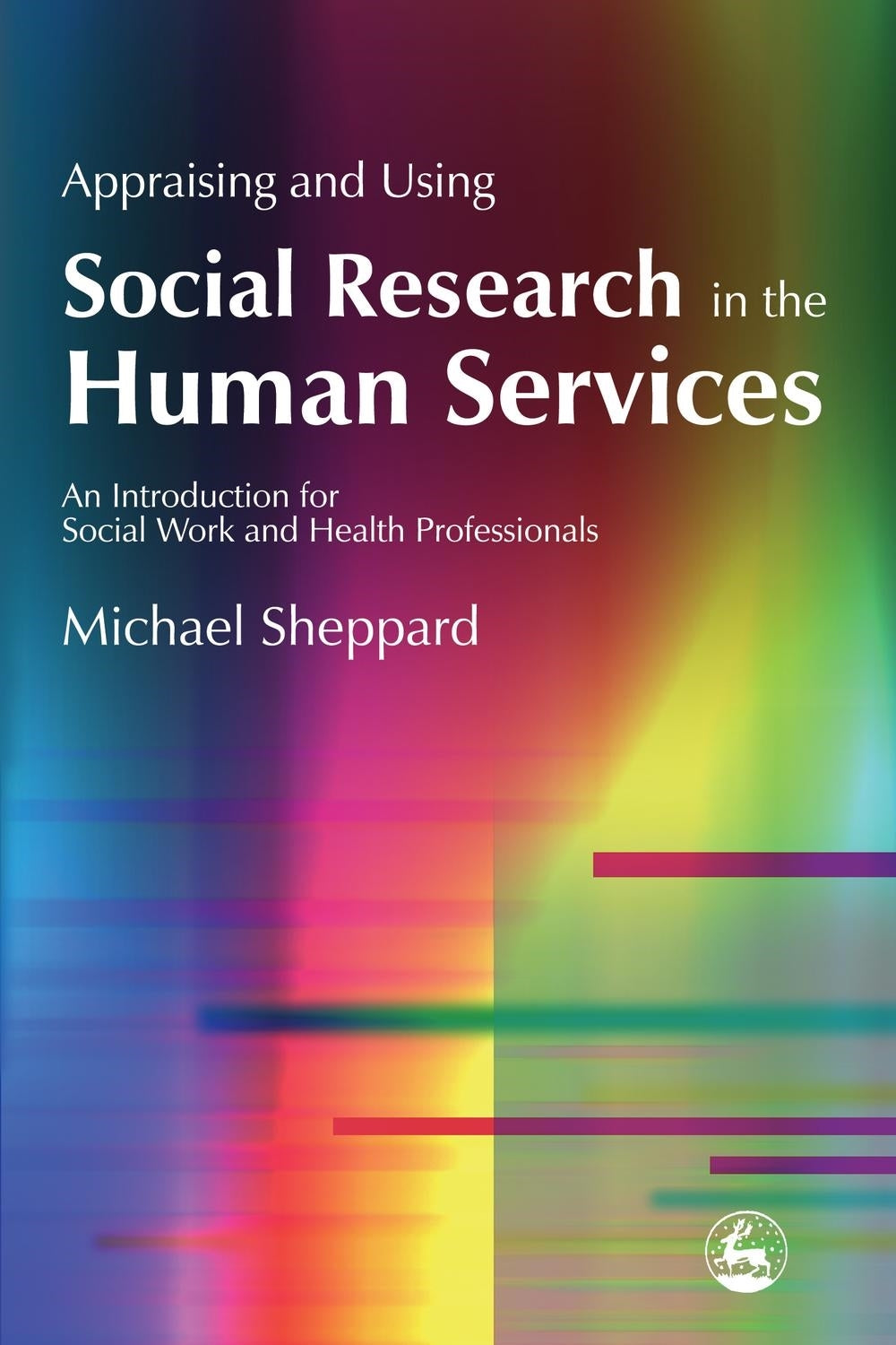 Appraising and Using Social Research in the Human Services by Michael Sheppard