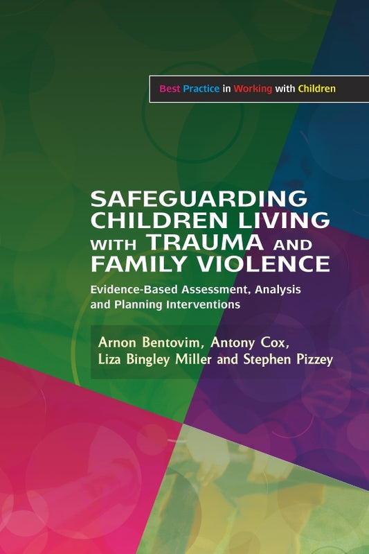 Safeguarding Children Living with Trauma and Family Violence by Stephen Pizzey, Antony Cox, Liza Bingley Miller, Arnon Bentovim, Brigid Daniel