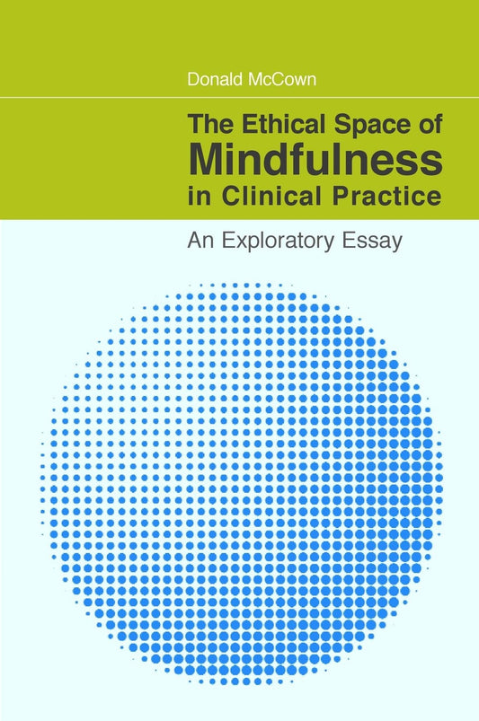 The Ethical Space of Mindfulness in Clinical Practice by Donald McCown, Kenneth Gergen
