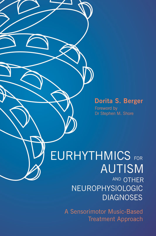 Eurhythmics for Autism and Other Neurophysiologic Diagnoses by Dorita S. Berger, Stephen M. Shore