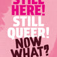 Still Here! Still Queer! Now What? by Paul Taylor-Pitt, Timothy Spoor