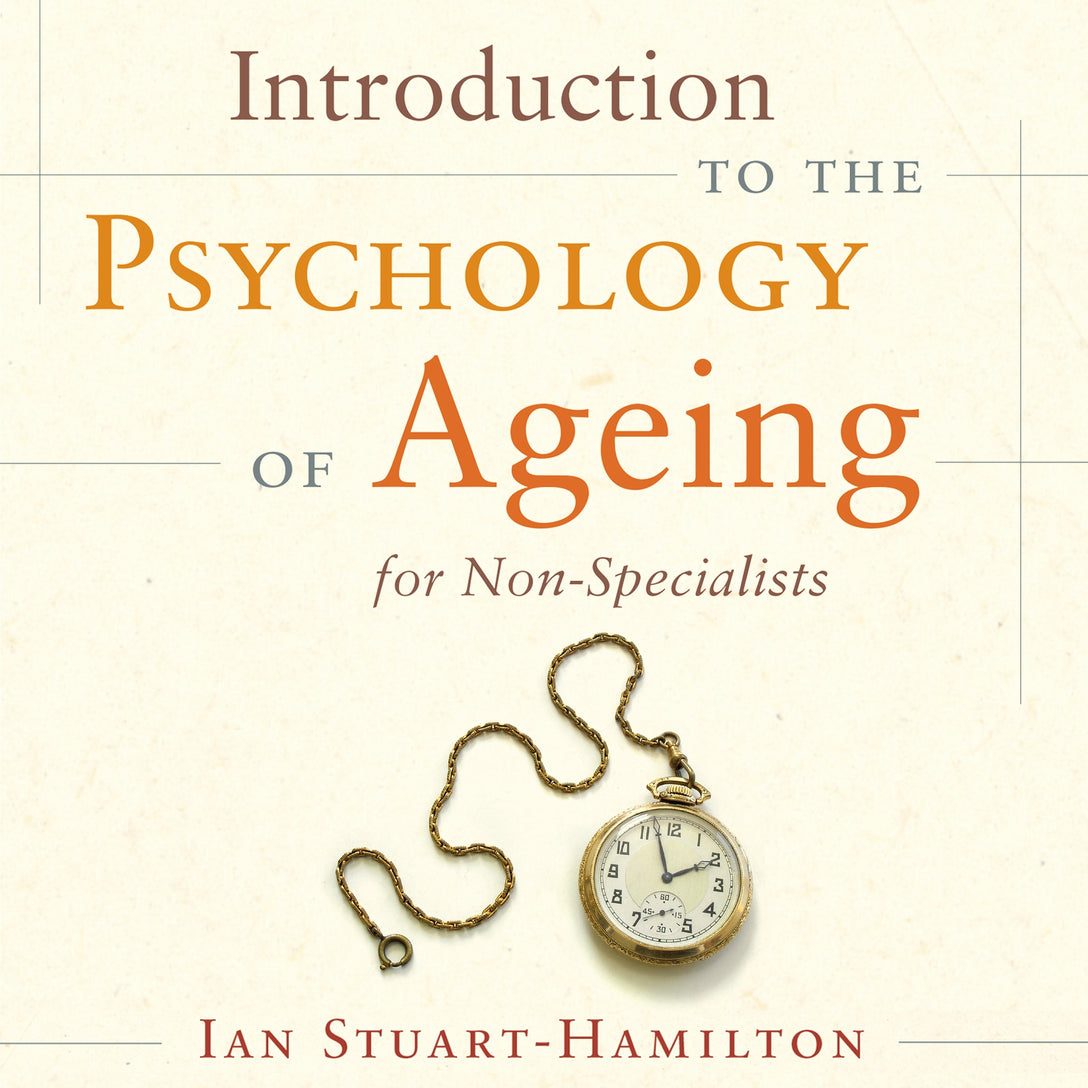 Introduction to the Psychology of Ageing for Non-Specialists by Ian Stuart-Hamilton, Derek Perkins