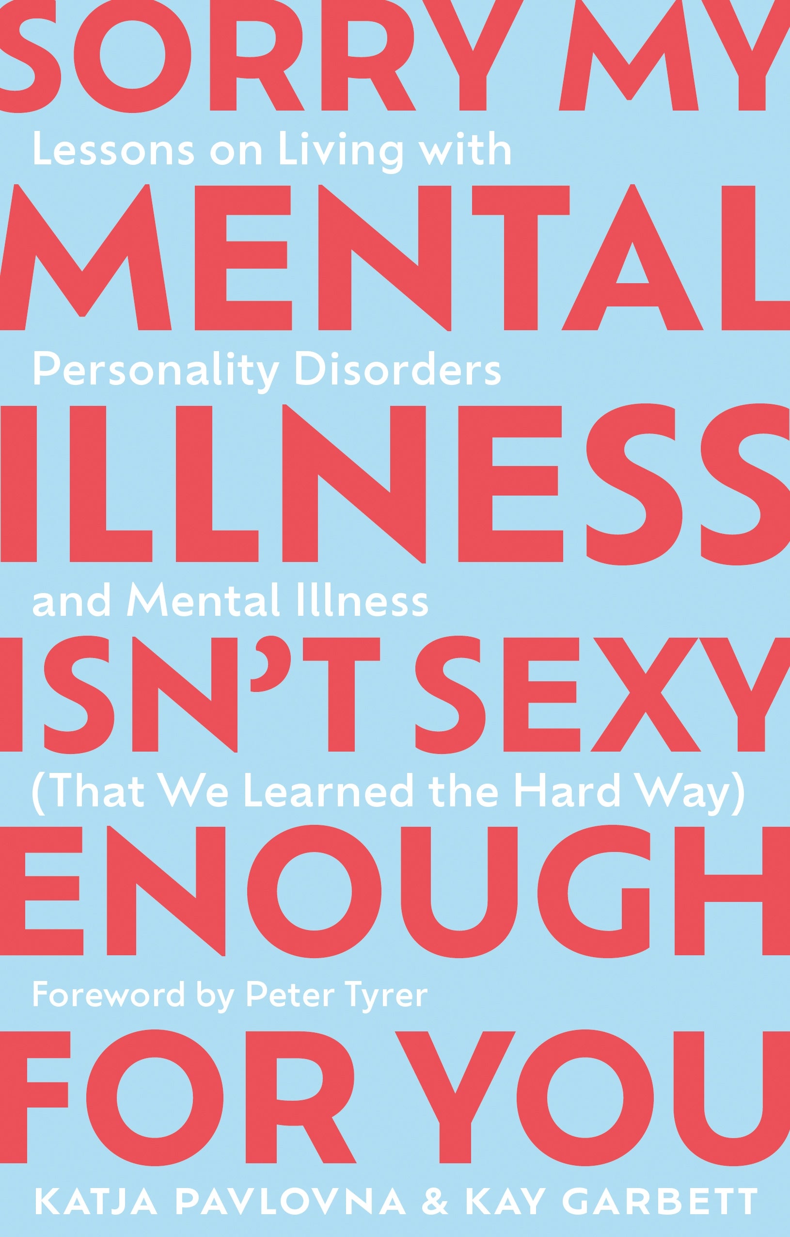 Sorry My Mental Illness Isn't Sexy Enough for You by Kay Garbett, Katja Pavlovna, Peter Tyrer