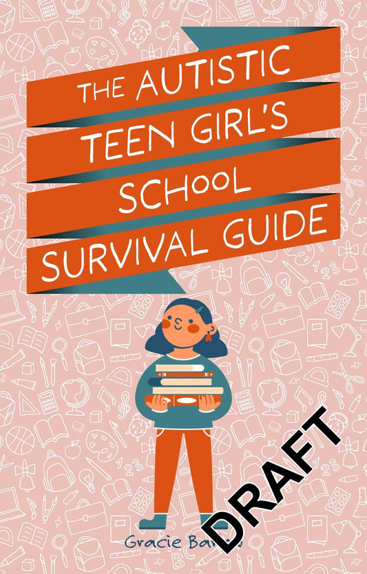 The Autistic Girl's School Survival Guide by Gracie Barlow