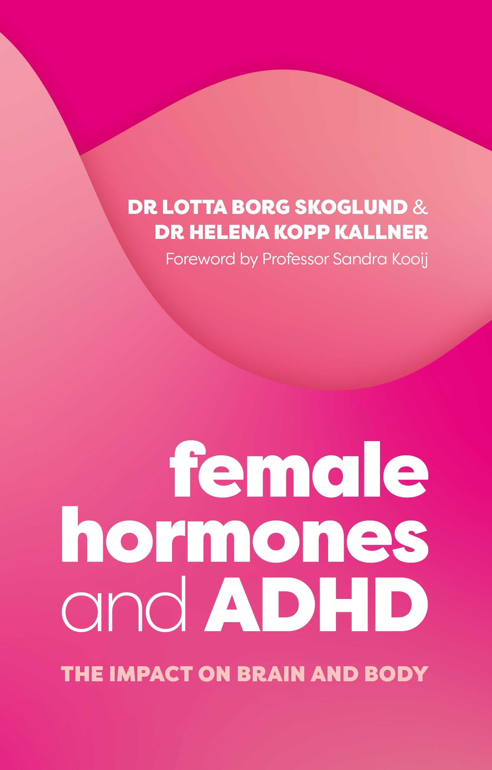 Female Hormones and ADHD by Lotta Borg Skoglund, Helena Kopp Kallner, Professor Sandra Kooij