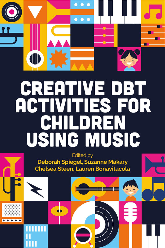 Creative DBT Activities for Children Using Music by Deborah Spiegel, Lauren Bonavitacola, Suzanne Makary, Various Authors, Alycia Dadd, Chelsea Steen
