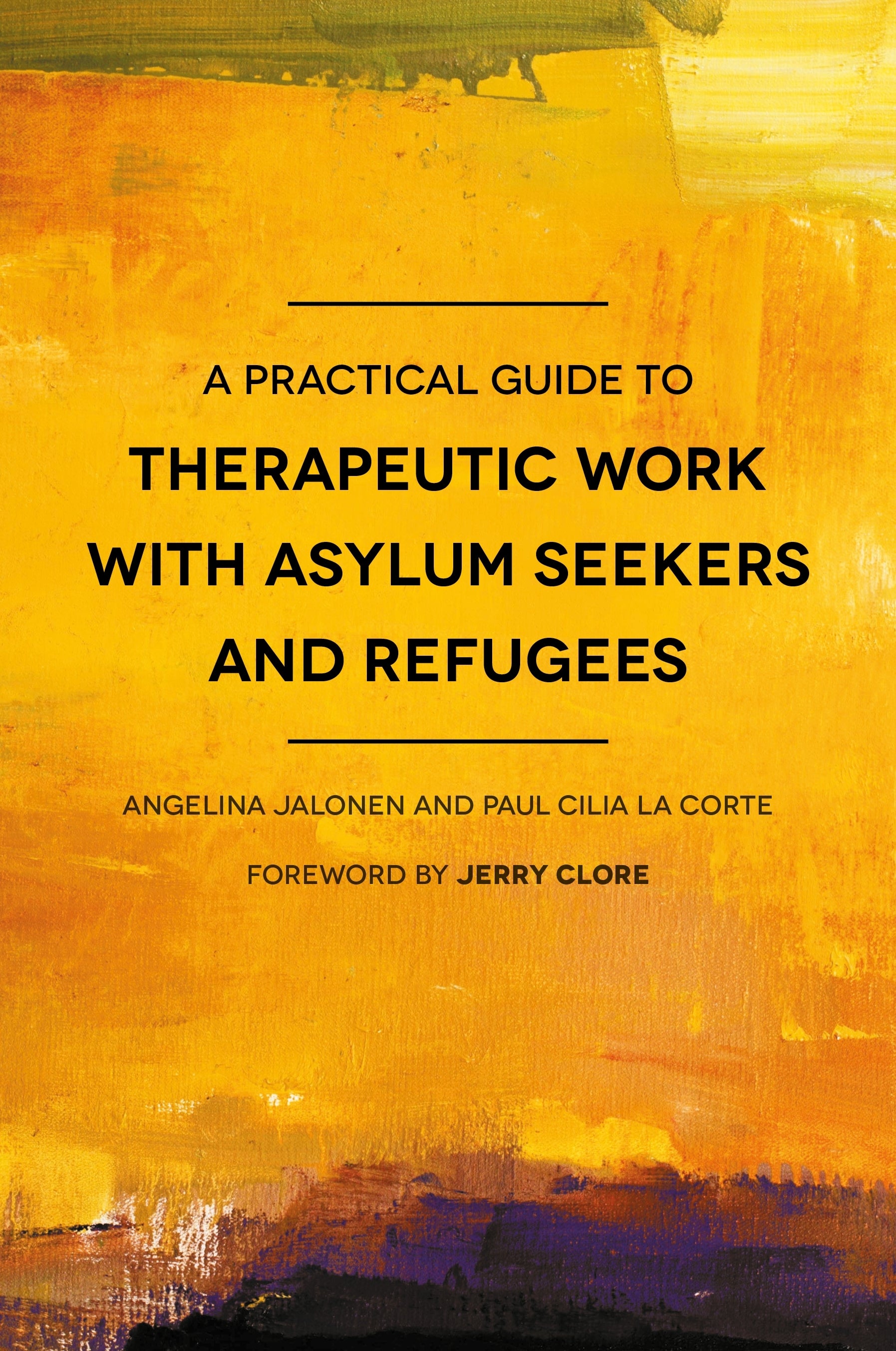 A Practical Guide to Therapeutic Work with Asylum Seekers and Refugees by Paul Cilia La Cilia La Corte, Angelina Jalonen, Jerry Clore