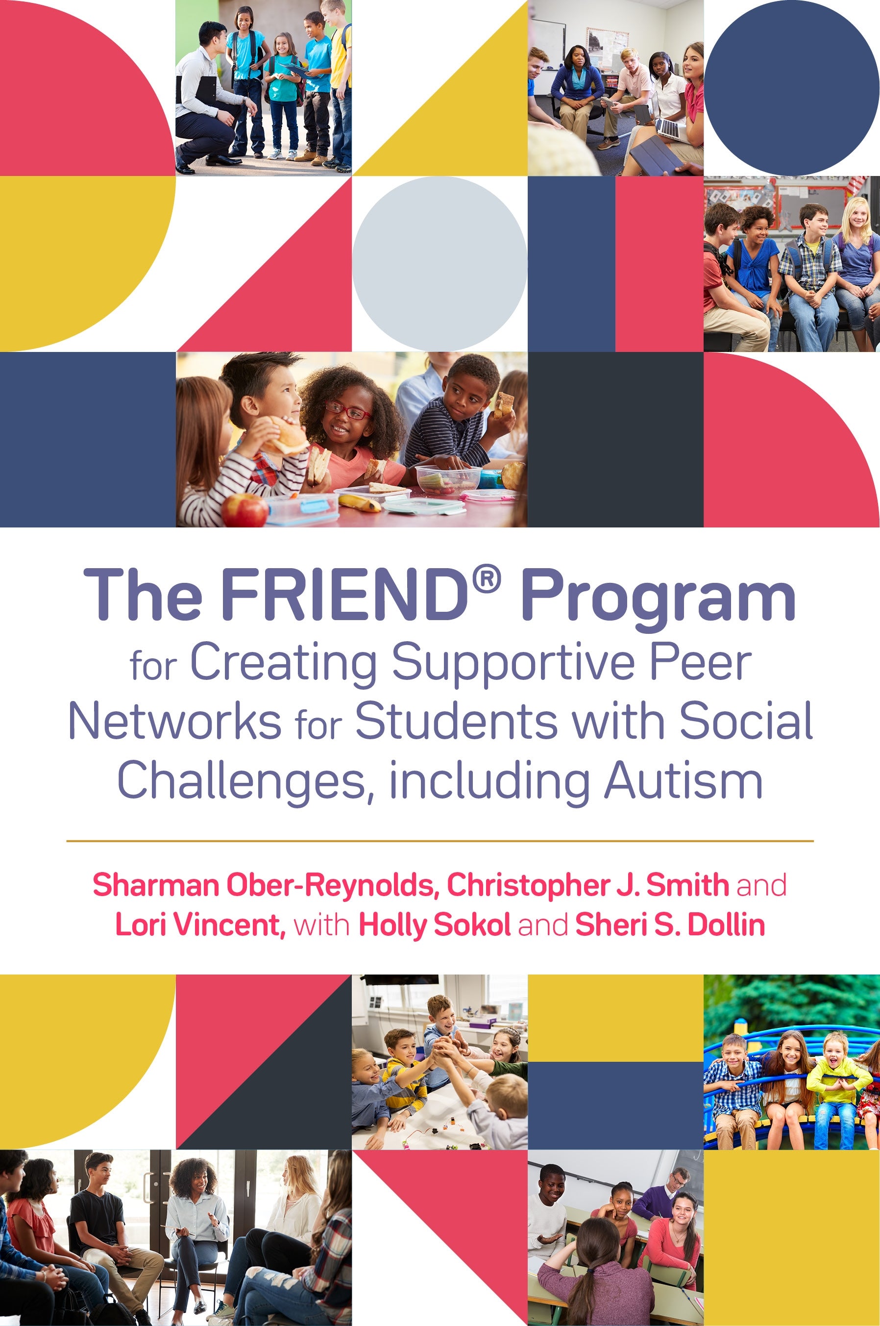 The FRIEND® Program for Creating Supportive Peer Networks for Students with Social Challenges, including Autism by Holly Sokol, Sheri S. Dollin, Sharman Ober-Reynolds, Christopher J. Smith, Lori Vincent