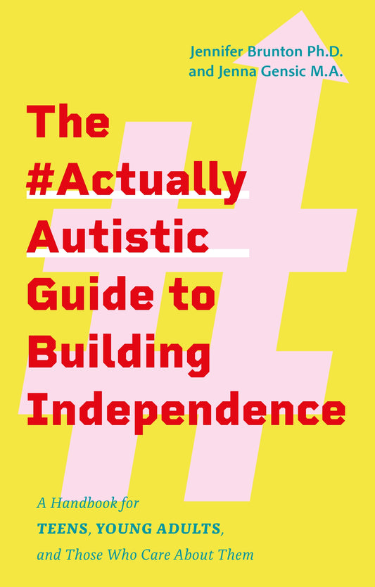 The #ActuallyAutistic Guide to Building Independence by Jennifer Brunton, Jenna Gensic