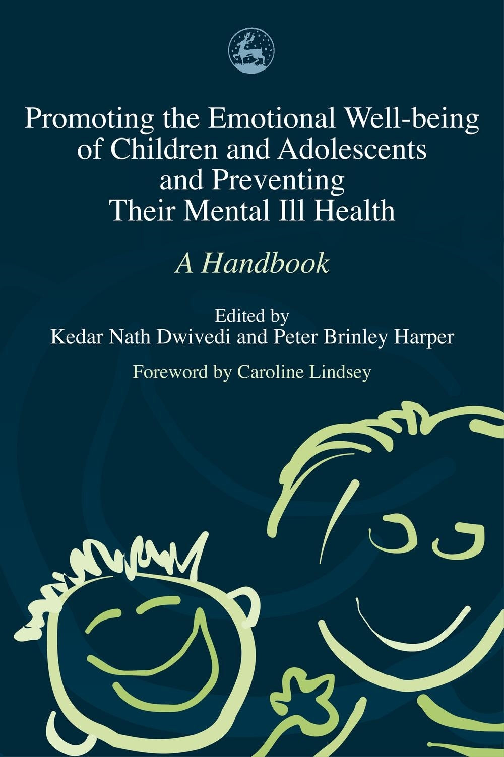Promoting the Emotional Well Being of Children and Adolescents and Preventing Their Mental Ill Health by Kedar Nath Dwivedi, Peter Harper, No Author Listed